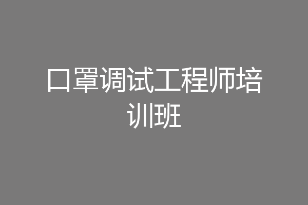 口罩调试工程师培训班
