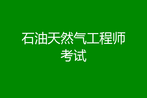 石油天然气工程师考试