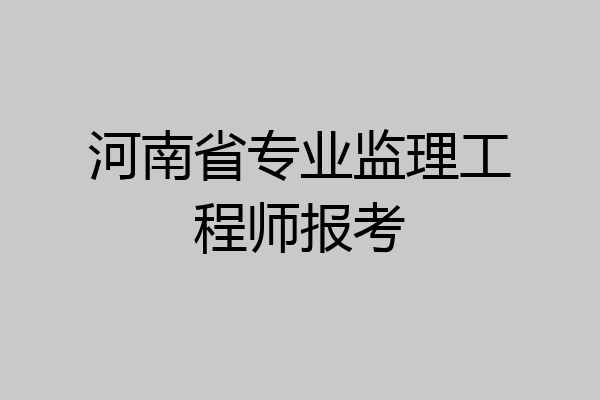 河南省专业监理工程师报考