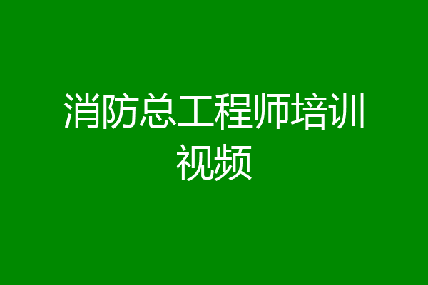 消防总工程师培训视频