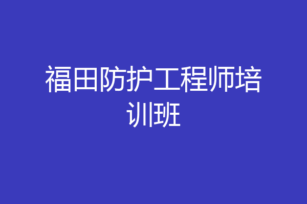福田防护工程师培训班