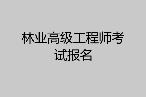 林业高级工程师考试报名