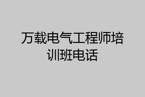 万载电气工程师培训班电话