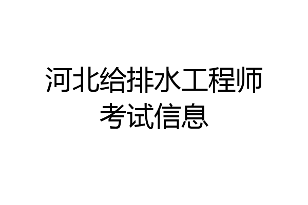 河北给排水工程师考试信息