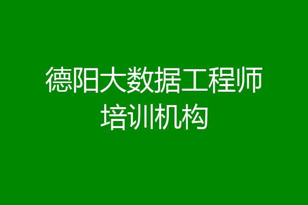 德阳大数据工程师培训机构