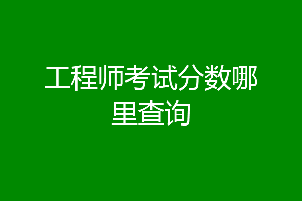 工程师考试分数哪里查询
