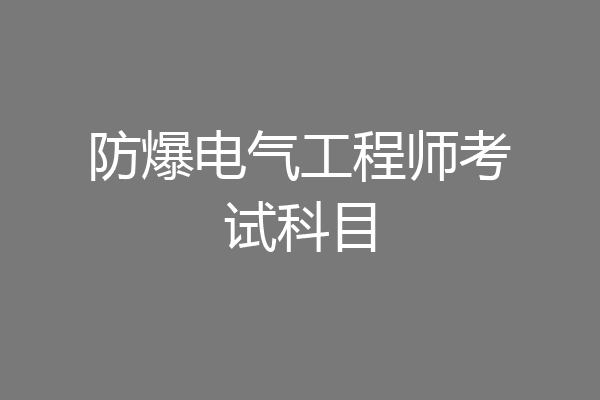 防爆电气工程师考试科目