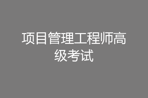 项目管理工程师高级考试