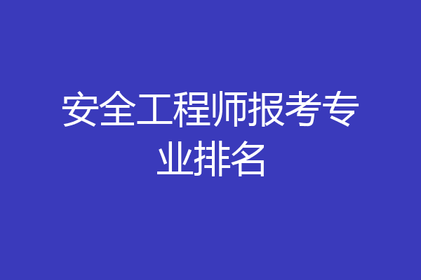 安全工程师报考专业排名