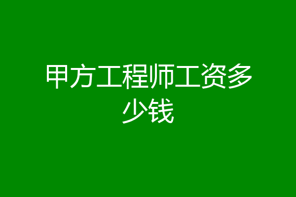 甲方工程师工资多少钱