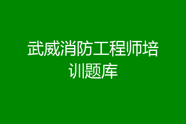 武威消防工程师培训题库