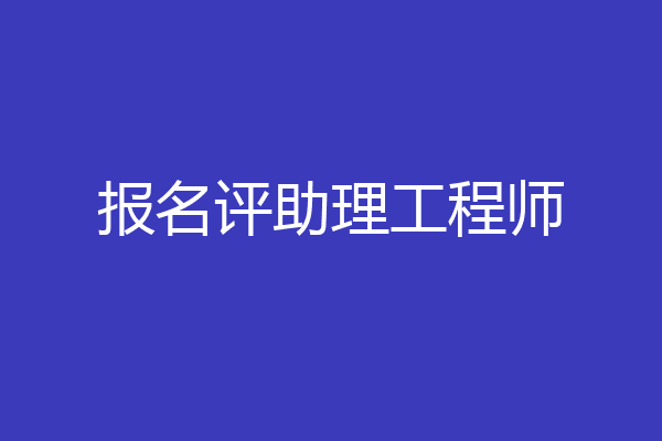 报名评助理工程师