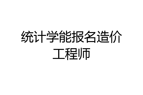 统计学能报名造价工程师