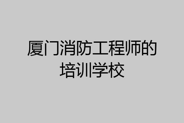 厦门消防工程师的培训学校