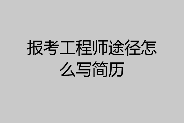 报考工程师途径怎么写简历