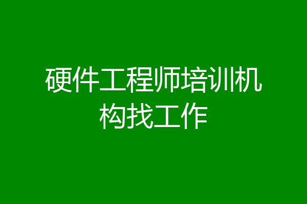 硬件工程师培训机构找工作