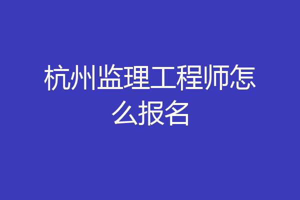 杭州监理工程师怎么报名