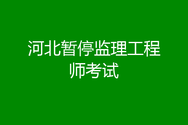 河北暂停监理工程师考试