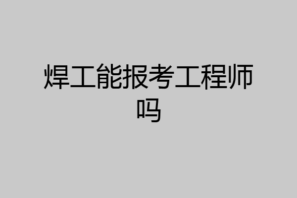 焊工能报考工程师吗