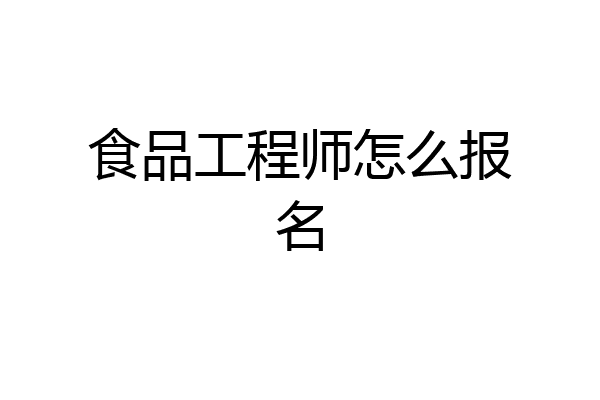 食品工程师怎么报名