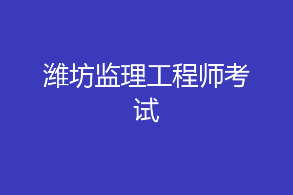 潍坊监理工程师考试