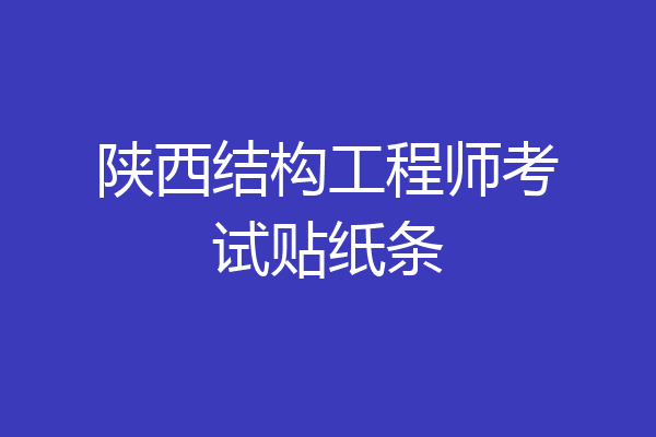 陕西结构工程师考试贴纸条