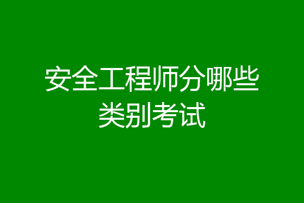 安全工程师分哪些类别考试