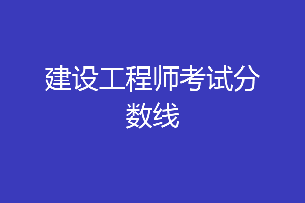 建设工程师考试分数线