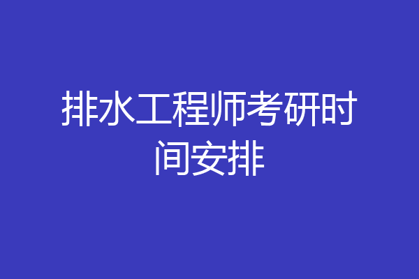 排水工程师考研时间安排