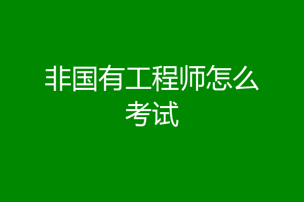 非国有工程师怎么考试