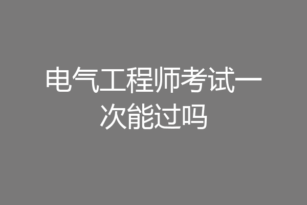 电气工程师考试一次能过吗