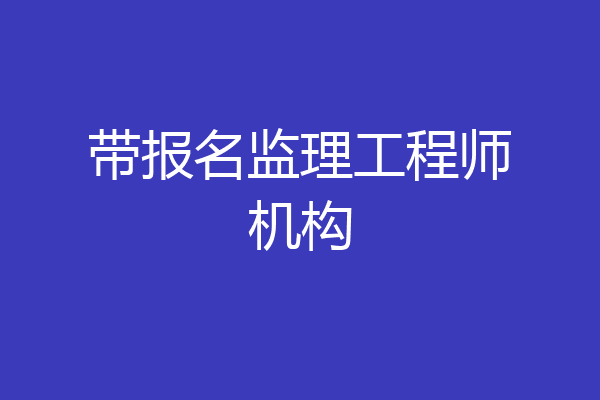 带报名监理工程师机构