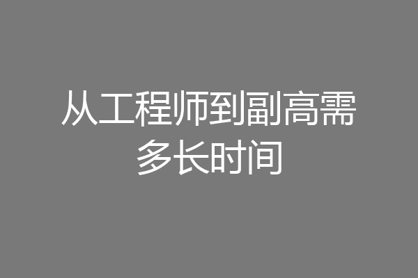 从工程师到副高需多长时间