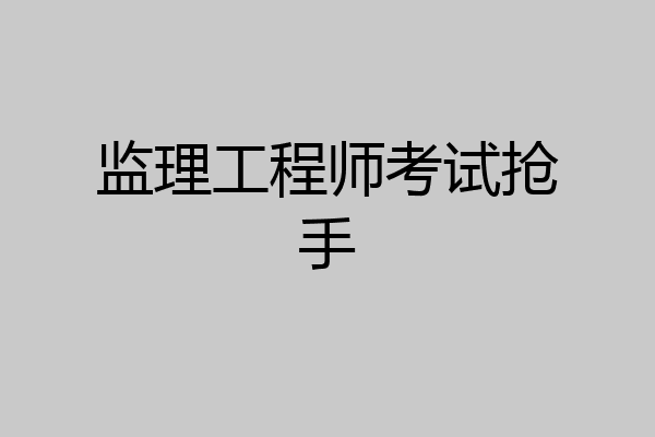 监理工程师考试抢手