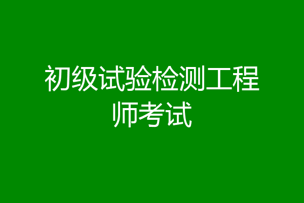 初级试验检测工程师考试