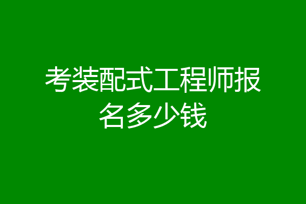 考装配式工程师报名多少钱
