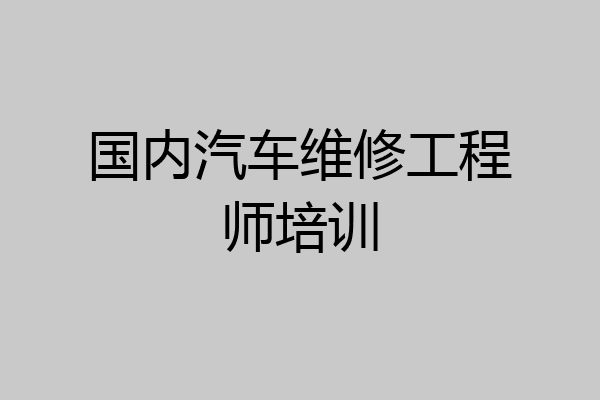 国内汽车维修工程师培训