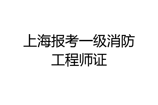 上海报考一级消防工程师证