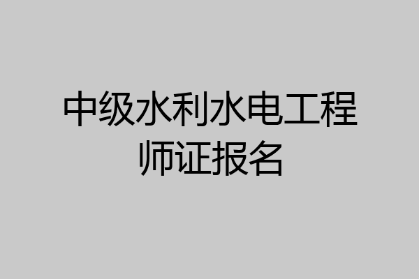 中级水利水电工程师证报名