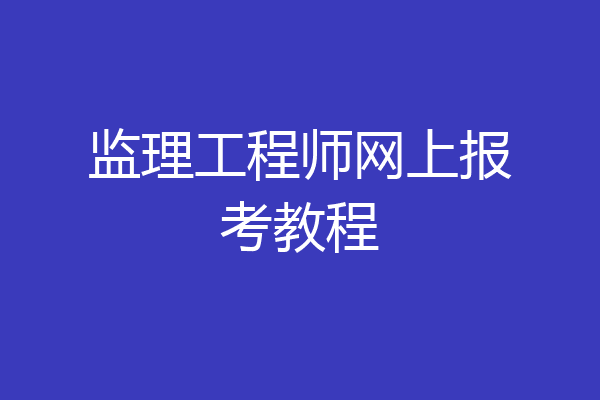 监理工程师网上报考教程