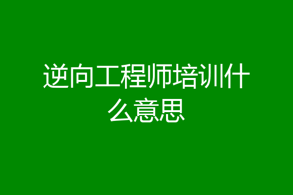 逆向工程师培训什么意思
