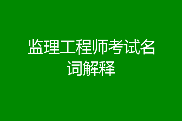 监理工程师考试名词解释