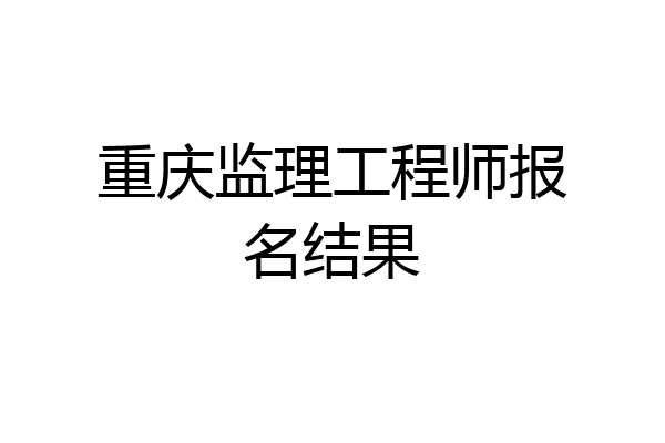 重庆监理工程师报名结果
