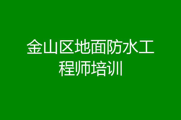 金山区地面防水工程师培训