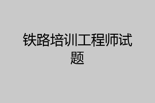 铁路培训工程师试题