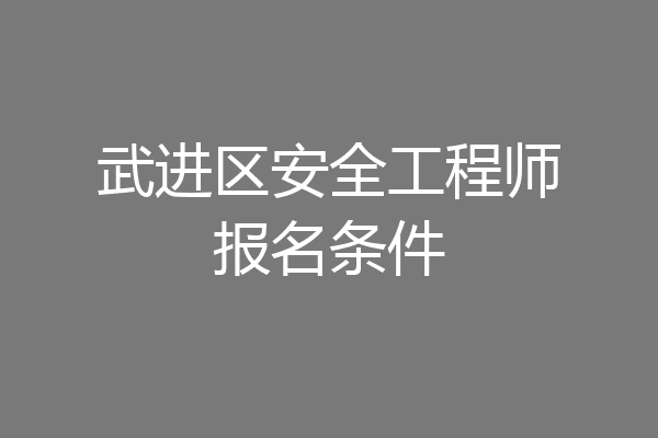 武进区安全工程师报名条件