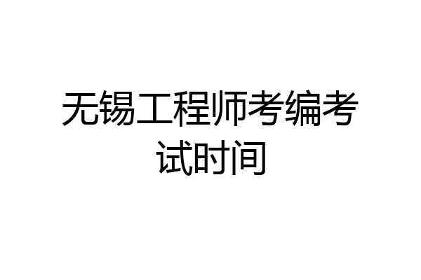 无锡工程师考编考试时间