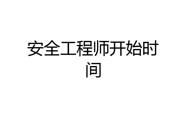 安全工程师开始时间