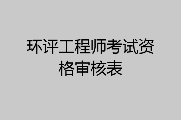 环评工程师考试资格审核表