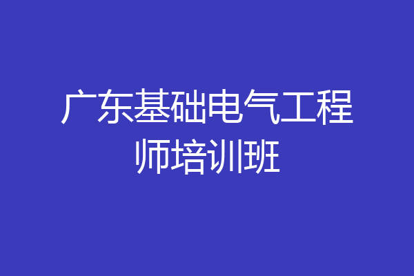 广东基础电气工程师培训班